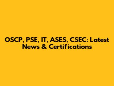 OSCP, PSE, IT, ASES, CSEC: Latest News & Certifications