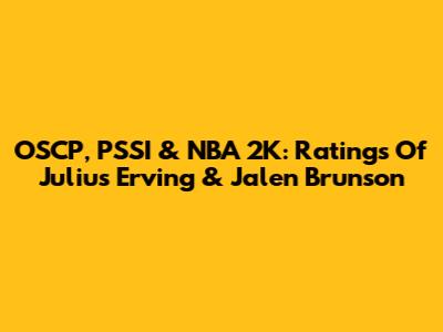OSCP, PSSI & NBA 2K: Ratings Of Julius Erving & Jalen Brunson