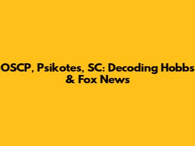 OSCP, Psikotes, SC: Decoding Hobbs & Fox News