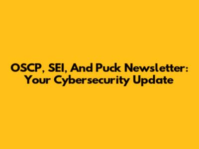 OSCP, SEI, And Puck Newsletter: Your Cybersecurity Update