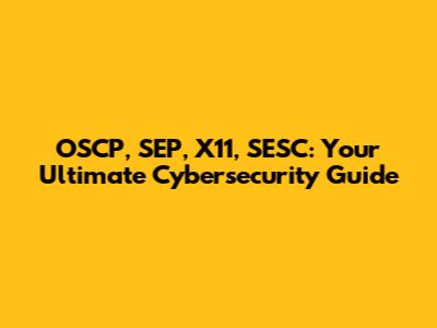OSCP, SEP, X11, SESC: Your Ultimate Cybersecurity Guide
