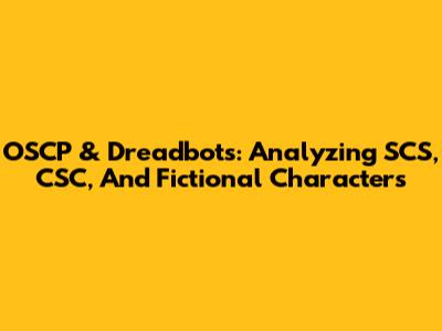 OSCP & Dreadbots: Analyzing SCS, CSC, And Fictional Characters