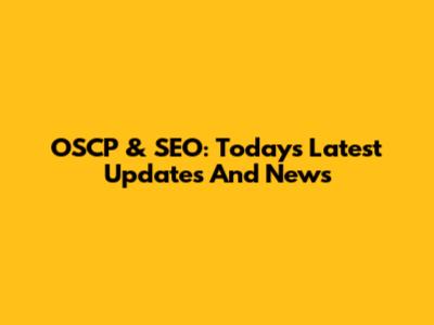 OSCP & SEO: Today's Latest Updates And News