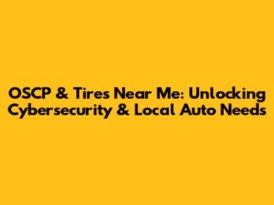 OSCP & Tires Near Me: Unlocking Cybersecurity & Local Auto Needs