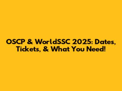OSCP & WorldSSC 2025: Dates, Tickets, & What You Need!