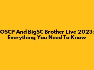 OSCP And BigSC Brother Live 2023: Everything You Need To Know