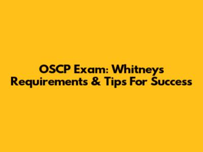OSCP Exam: Whitney's Requirements & Tips For Success