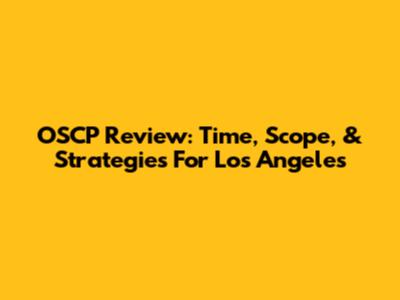 OSCP Review: Time, Scope, & Strategies For Los Angeles