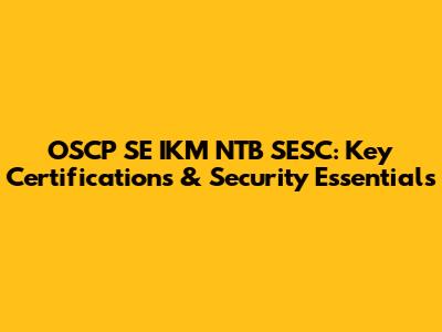 OSCP SE IKM NTB SESC: Key Certifications & Security Essentials