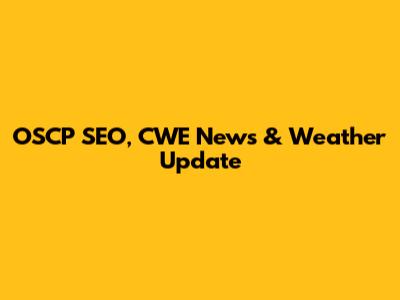 OSCP SEO, CWE News & Weather Update