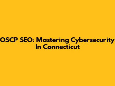 OSCP SEO: Mastering Cybersecurity In Connecticut