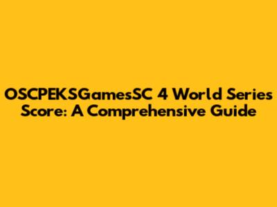 OSCPEKSGamesSC 4 World Series Score: A Comprehensive Guide