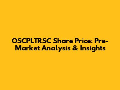 OSCPLTRSC Share Price: Pre-Market Analysis & Insights