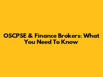 OSCPSE & Finance Brokers: What You Need To Know