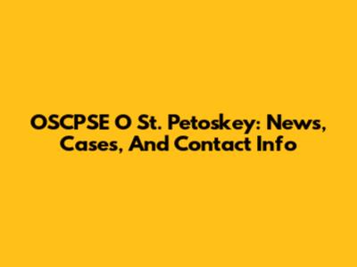 OSCPSE O St. Petoskey: News, Cases, And Contact Info