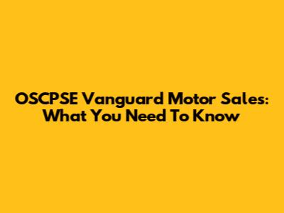 OSCPSE Vanguard Motor Sales: What You Need To Know