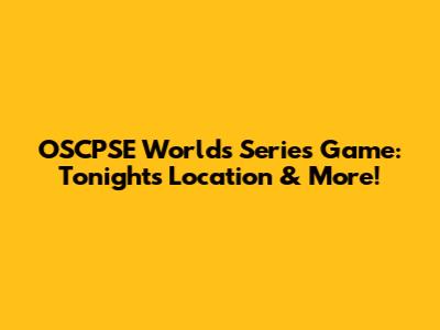 OSCPSE Worlds Series Game: Tonight's Location & More!
