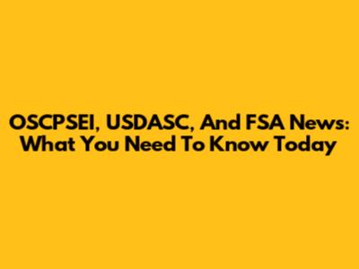 OSCPSEI, USDASC, And FSA News: What You Need To Know Today