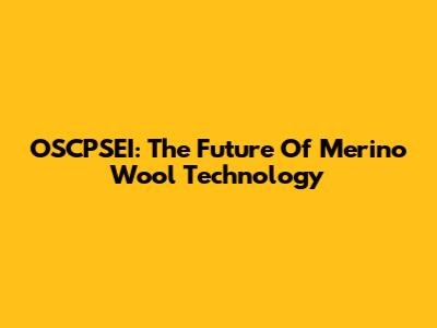 OSCPSEI: The Future Of Merino Wool Technology