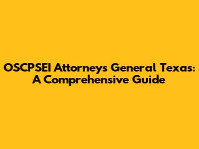 OSCPSEI Attorneys General Texas: A Comprehensive Guide
