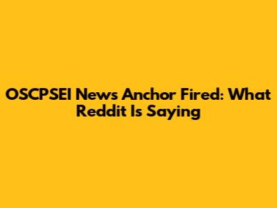 OSCPSEI News Anchor Fired: What Reddit Is Saying