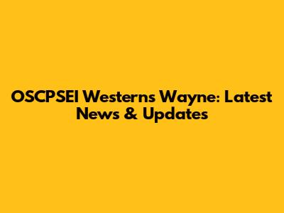 OSCPSEI Westerns Wayne: Latest News & Updates