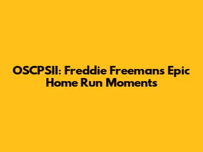 OSCPSII: Freddie Freeman's Epic Home Run Moments