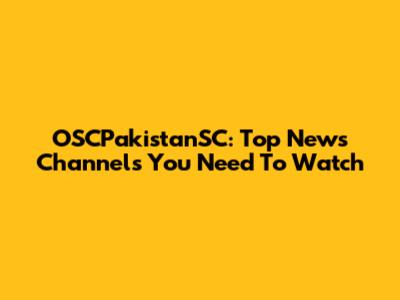 OSCPakistanSC: Top News Channels You Need To Watch