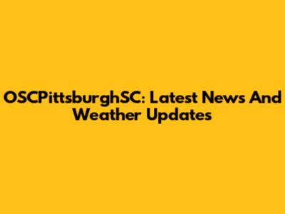 OSCPittsburghSC: Latest News And Weather Updates