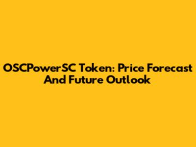 OSCPowerSC Token: Price Forecast And Future Outlook
