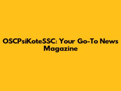OSCPsiKoteSSC: Your Go-To News Magazine