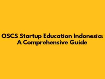 OSCS Startup Education Indonesia: A Comprehensive Guide