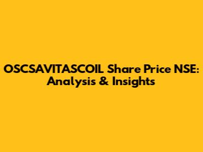 OSCSAVITASCOIL Share Price NSE: Analysis & Insights