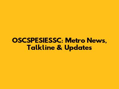 OSCSPESIESSC: Metro News, Talkline & Updates