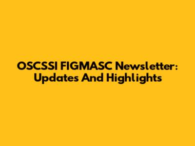 OSCSSI FIGMASC Newsletter: Updates And Highlights