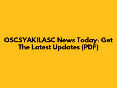 OSCSYAKILASC News Today: Get The Latest Updates (PDF)