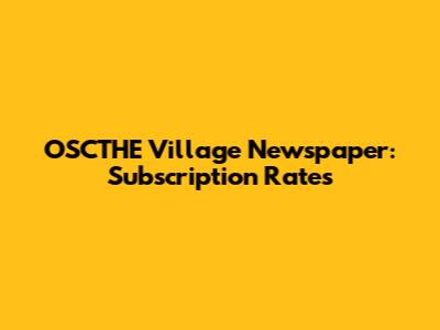OSCTHE Village Newspaper: Subscription Rates