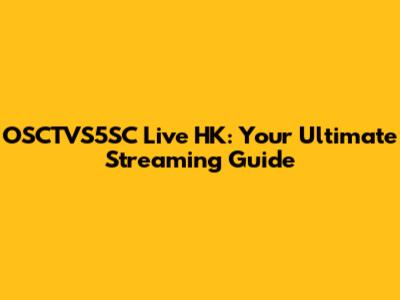OSCTVS5SC Live HK: Your Ultimate Streaming Guide