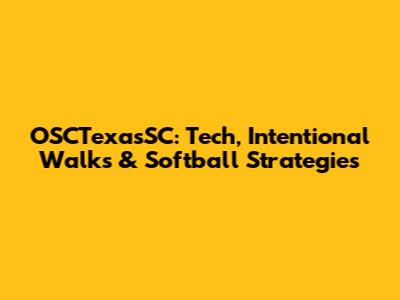 OSCTexasSC: Tech, Intentional Walks & Softball Strategies