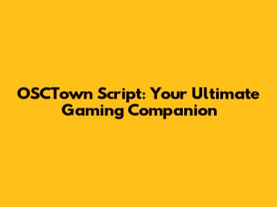 OSCTown Script: Your Ultimate Gaming Companion