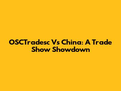 OSCTradesc Vs China: A Trade Show Showdown