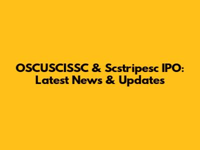 OSCUSCISSC & Scstripesc IPO: Latest News & Updates