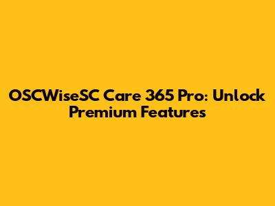OSCWiseSC Care 365 Pro: Unlock Premium Features