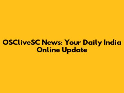 OSCliveSC News: Your Daily India Online Update
