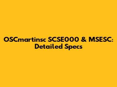 OSCmartinsc SCSE000 & MSESC: Detailed Specs