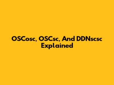 OSCosc, OSCsc, And DDNscsc Explained