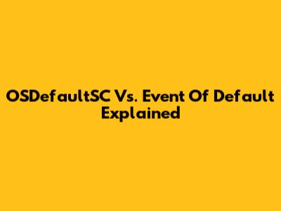 OSDefaultSC Vs. Event Of Default Explained