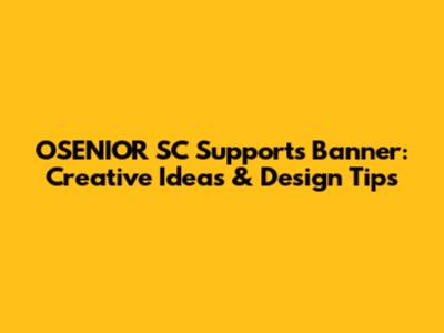 OSENIOR SC Supports Banner: Creative Ideas & Design Tips