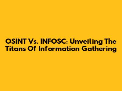 OSINT Vs. INFOSC: Unveiling The Titans Of Information Gathering