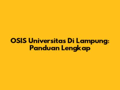 OSIS Universitas Di Lampung: Panduan Lengkap